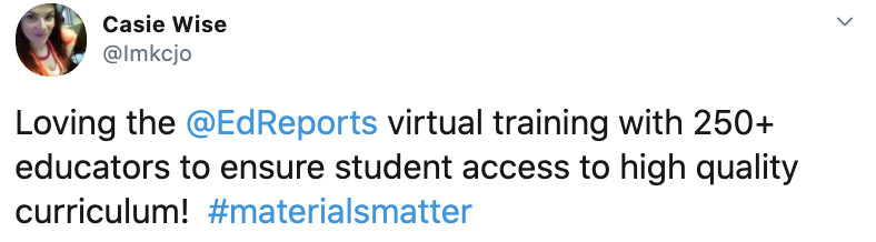 Tweet from Casie Wise: Loving the @EdReports virtual training with 250+ educators to ensure student access to high quality curriculum! #materialsmatter